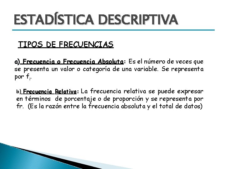 ESTADÍSTICA DESCRIPTIVA TIPOS DE FRECUENCIAS a) Frecuencia o Frecuencia Absoluta: Es el número de