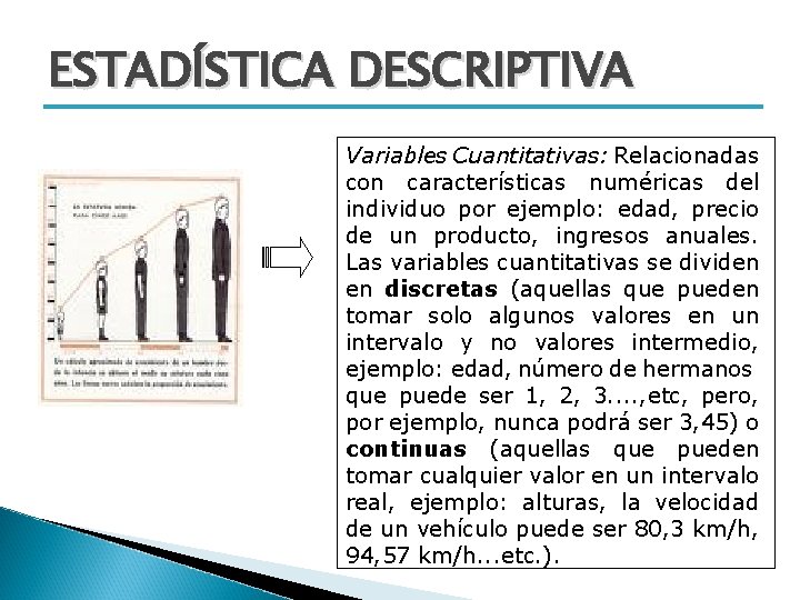 ESTADÍSTICA DESCRIPTIVA Variables Cuantitativas: Relacionadas con características numéricas del individuo por ejemplo: edad, precio