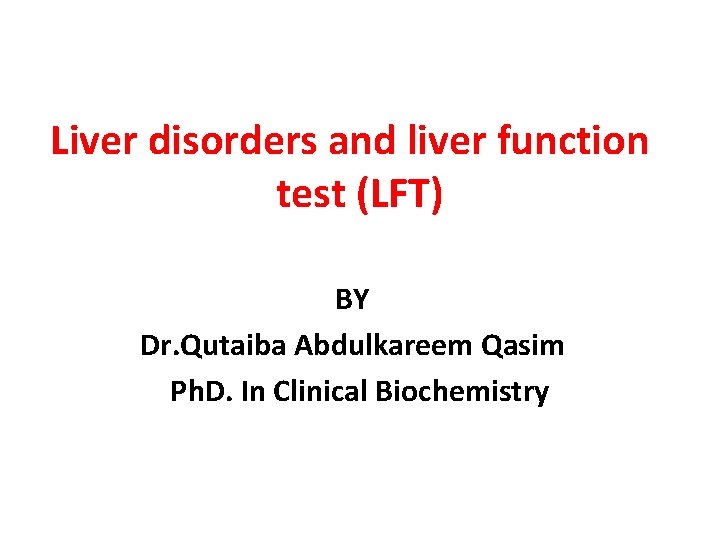 Liver disorders and liver function test (LFT) BY Dr. Qutaiba Abdulkareem Qasim Ph. D.