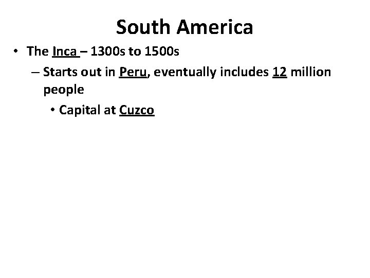 South America • The Inca – 1300 s to 1500 s – Starts out