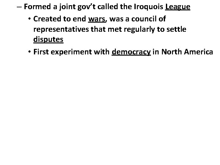 – Formed a joint gov’t called the Iroquois League • Created to end wars,