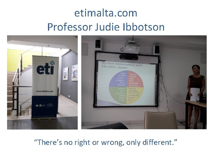 etimalta. com Professor Judie Ibbotson “There’s no right or wrong, only different. ” 