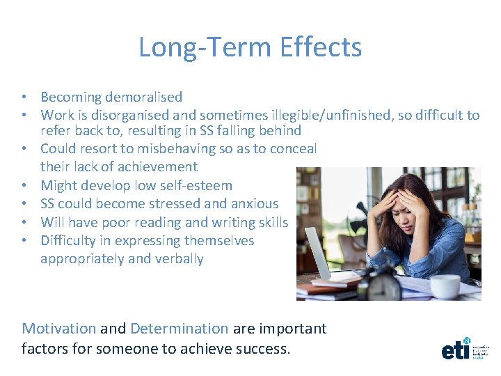 Long-Term Effects • Becoming demoralised • Work is disorganised and sometimes illegible/unfinished, so difficult