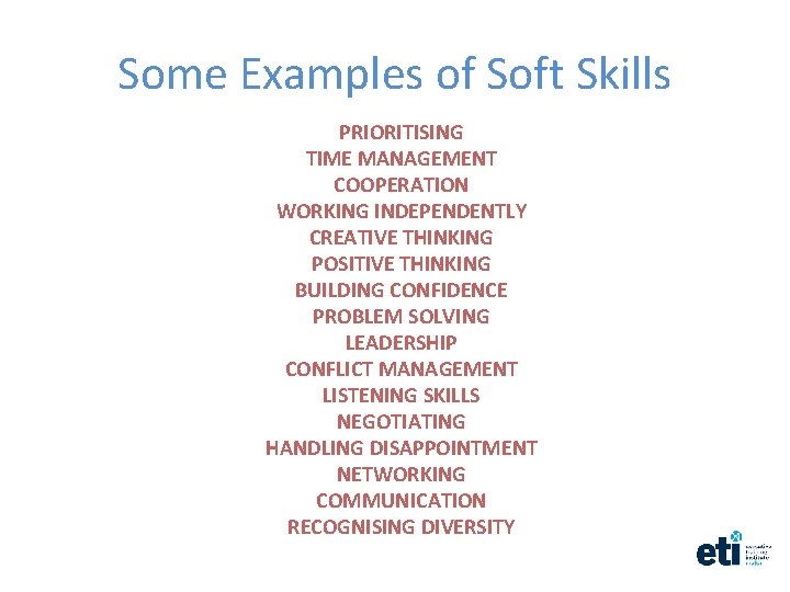 Some Examples of Soft Skills PRIORITISING TIME MANAGEMENT COOPERATION WORKING INDEPENDENTLY CREATIVE THINKING POSITIVE