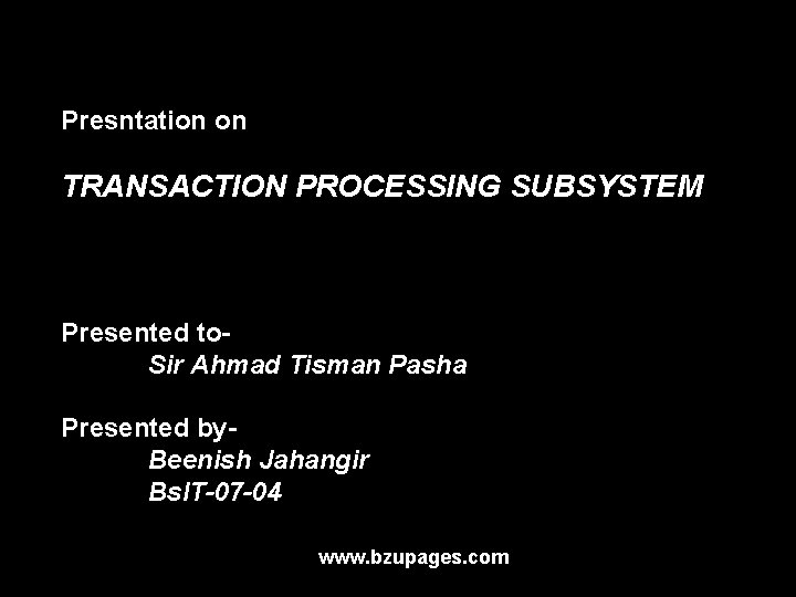 Presntation on TRANSACTION PROCESSING SUBSYSTEM Presented to. Sir Ahmad Tisman Pasha Presented by. Beenish