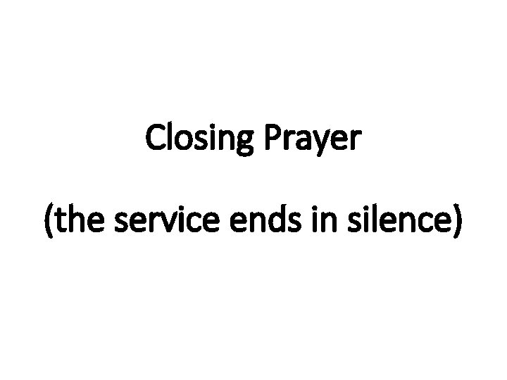 Closing Prayer (the service ends in silence) 