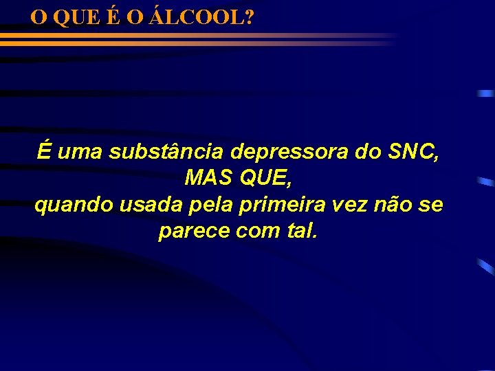 O QUE É O ÁLCOOL? É uma substância depressora do SNC, MAS QUE, quando