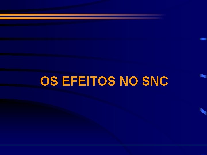 OS EFEITOS NO SNC 