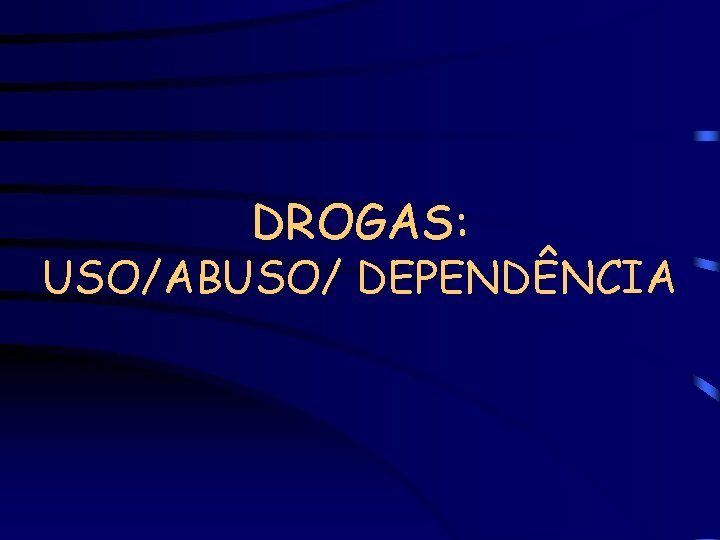 DROGAS: USO/ABUSO/ DEPENDÊNCIA 
