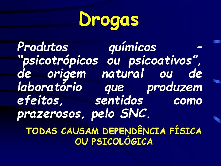 Drogas Produtos químicos – “psicotrópicos ou psicoativos”, de origem natural ou de laboratório que