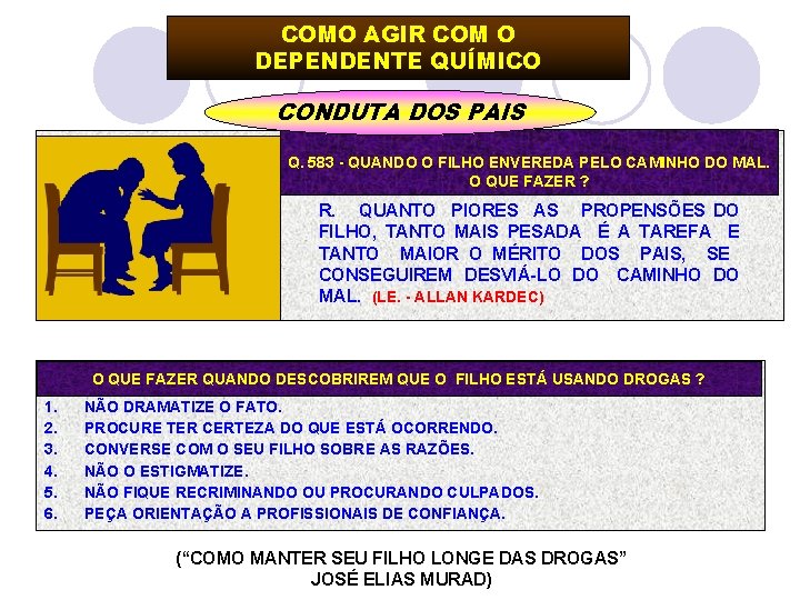 COMO AGIR COM O DEPENDENTE QUÍMICO CONDUTA DOS PAIS Q. 583 - QUANDO O