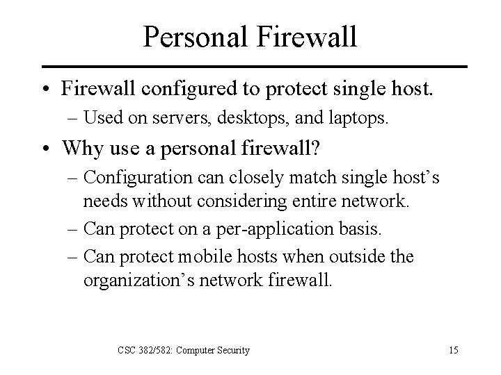 Personal Firewall • Firewall configured to protect single host. – Used on servers, desktops,