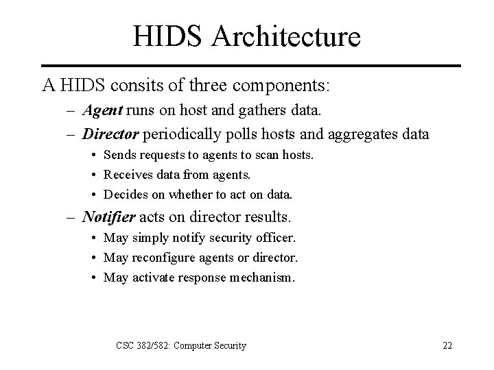 HIDS Architecture A HIDS consits of three components: – Agent runs on host and