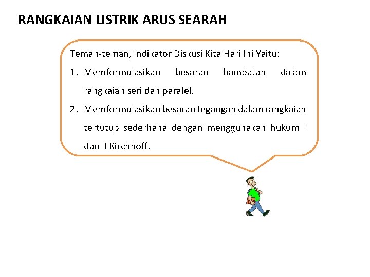 RANGKAIAN LISTRIK ARUS SEARAH Teman-teman, Indikator Diskusi Kita Hari Ini Yaitu: 1. Memformulasikan besaran