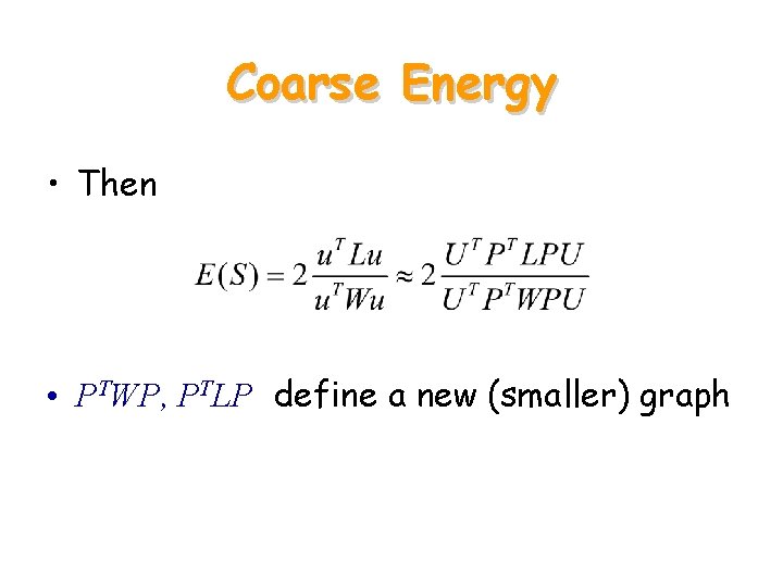 Coarse Energy • Then • PTWP, PTLP define a new (smaller) graph 