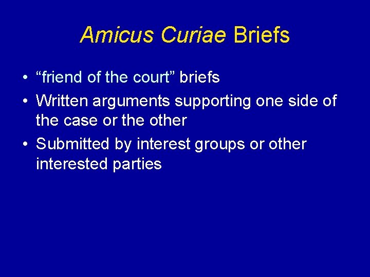 Amicus Curiae Briefs • “friend of the court” briefs • Written arguments supporting one