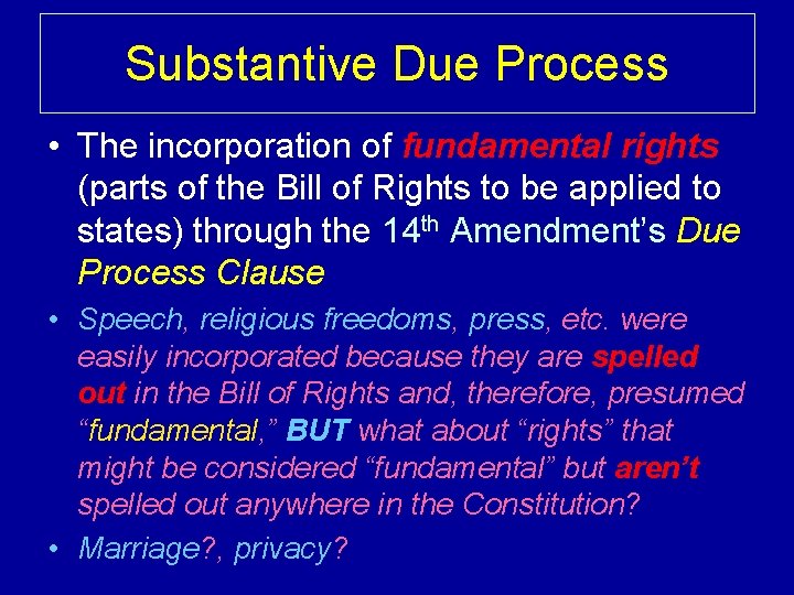 Substantive Due Process • The incorporation of fundamental rights (parts of the Bill of