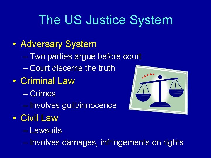 The US Justice System • Adversary System – Two parties argue before court –