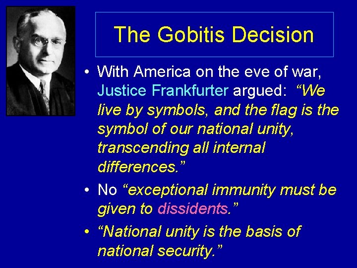 The Gobitis Decision • With America on the eve of war, Justice Frankfurter argued: