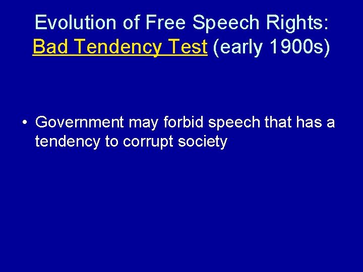 Evolution of Free Speech Rights: Bad Tendency Test (early 1900 s) • Government may