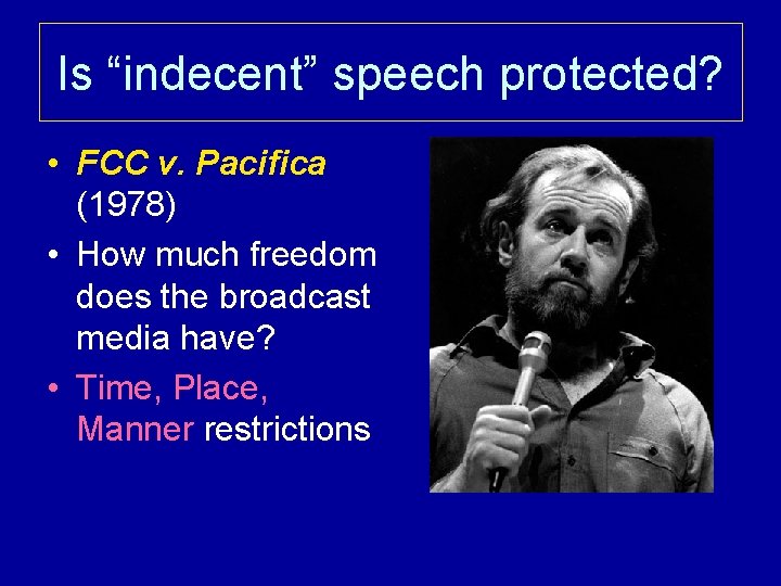 Is “indecent” speech protected? • FCC v. Pacifica (1978) • How much freedom does