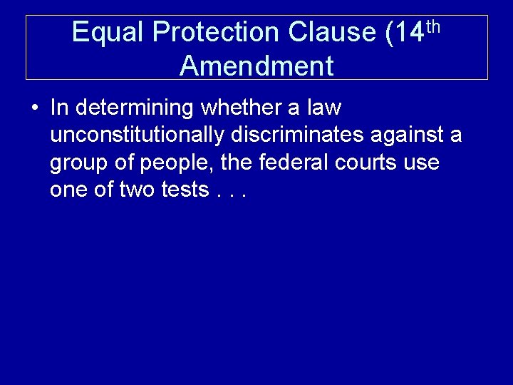 Equal Protection Clause (14 th Amendment • In determining whether a law unconstitutionally discriminates
