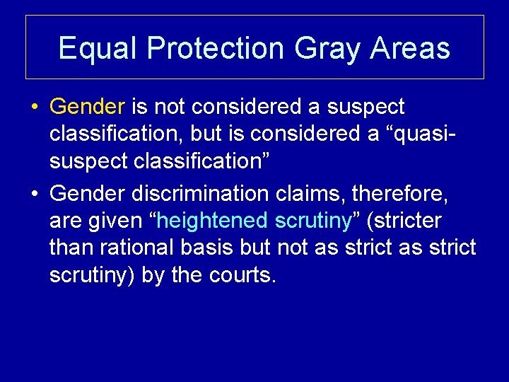 Equal Protection Gray Areas • Gender is not considered a suspect classification, but is