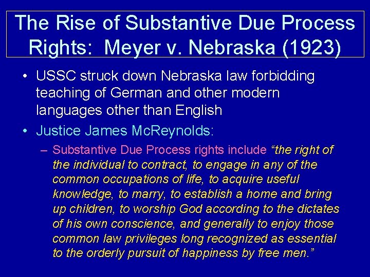 The Rise of Substantive Due Process Rights: Meyer v. Nebraska (1923) • USSC struck