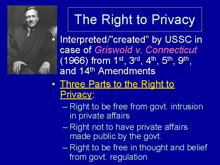 The Right to Privacy • Interpreted/”created” by USSC in case of Griswold v. Connecticut