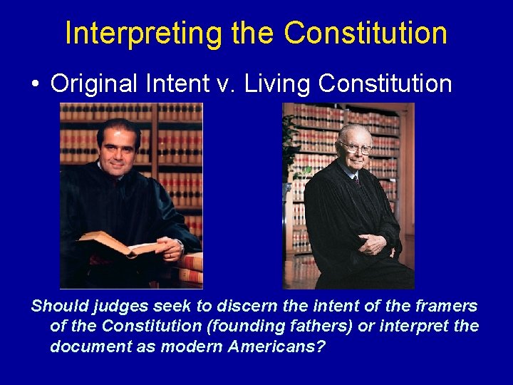 Interpreting the Constitution • Original Intent v. Living Constitution Should judges seek to discern