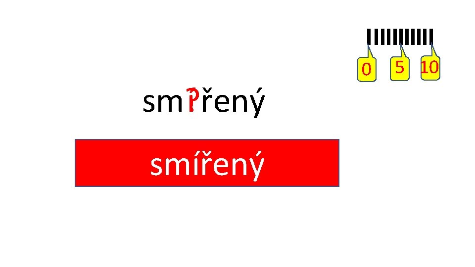 0 sm? í řený y i ý smířený í 5 10 