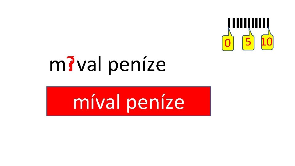 y í i peníze ý míval 0 m? í val peníze 5 10 