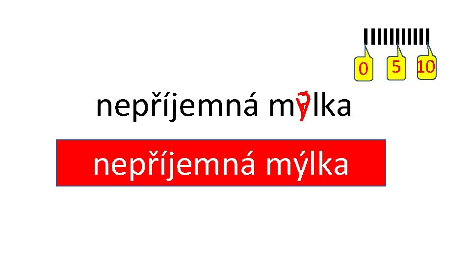 0 nepříjemná m? ýlka nepříjemná mýlka y i ý í 5 10 