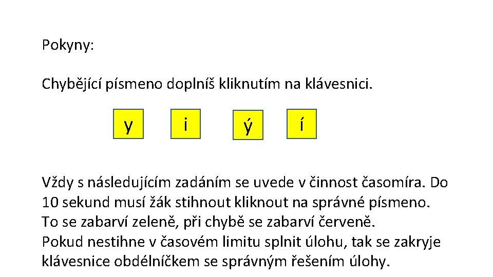 Pokyny: Chybějící písmeno doplníš kliknutím na klávesnici. y i ý í Vždy s následujícím