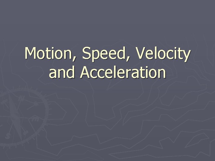 Motion, Speed, Velocity and Acceleration 