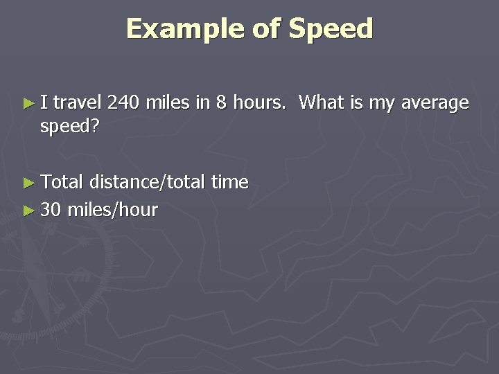 Example of Speed ►I travel 240 miles in 8 hours. What is my average