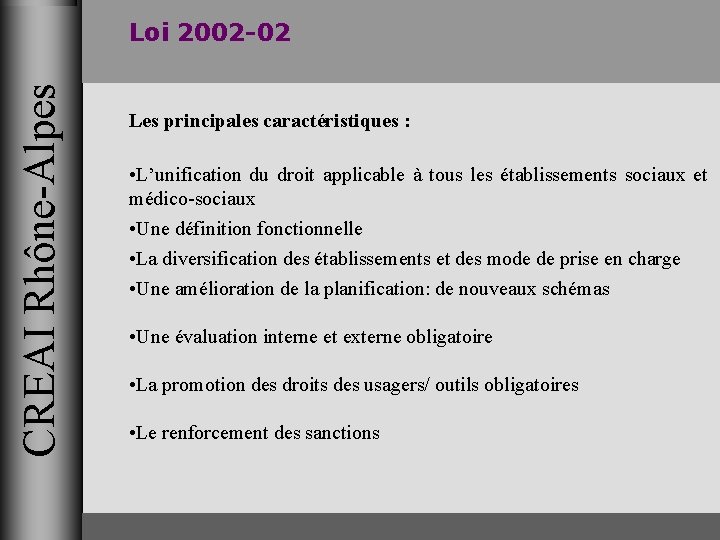 CREAI Rhône-Alpes Loi 2002 -02 Les principales caractéristiques : • L’unification du droit applicable