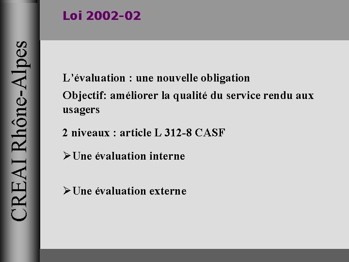 CREAI Rhône-Alpes Loi 2002 -02 L’évaluation : une nouvelle obligation Objectif: améliorer la qualité