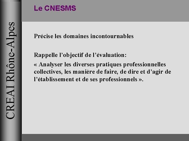 CREAI Rhône-Alpes Le CNESMS Précise les domaines incontournables Rappelle l’objectif de l’évaluation: « Analyser