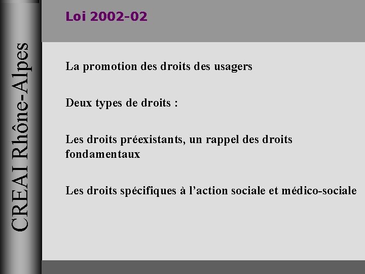 CREAI Rhône-Alpes Loi 2002 -02 La promotion des droits des usagers Deux types de