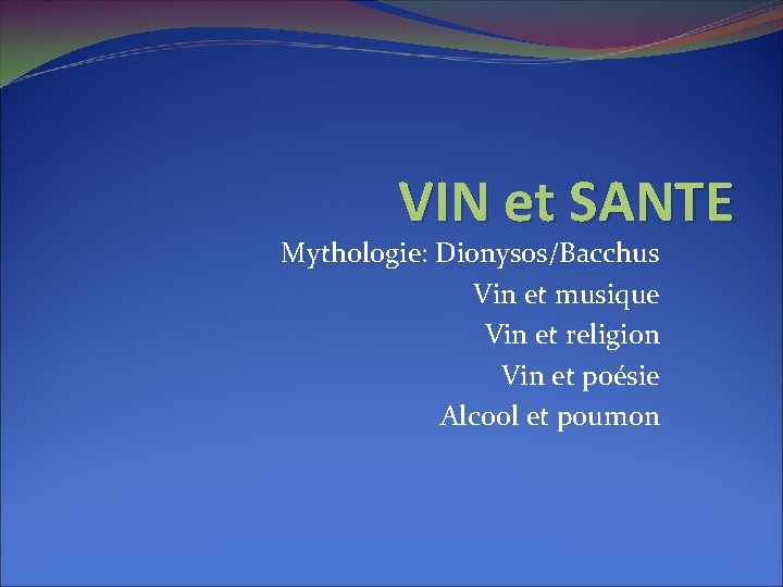 VIN et SANTE Mythologie: Dionysos/Bacchus Vin et musique Vin et religion Vin et poésie