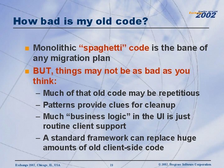 2002 PROGRESS WORLDWIDE How bad is my old code? n n Exchange Monolithic “spaghetti”