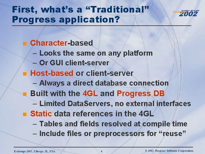 First, what’s a “Traditional” Progress application? n 2002 PROGRESS WORLDWIDE Exchange Character-based – Looks