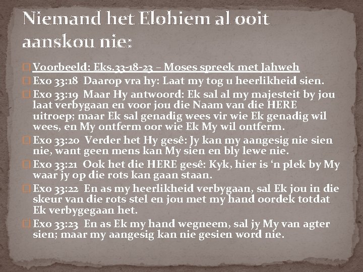 Niemand het Elohiem al ooit aanskou nie: � Voorbeeld: Eks. 33 -18 -23 –