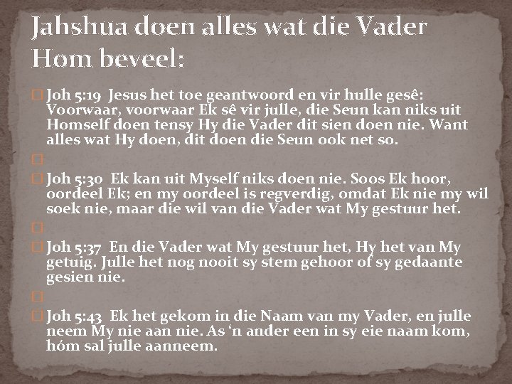 Jahshua doen alles wat die Vader Hom beveel: � Joh 5: 19 Jesus het