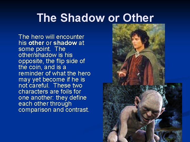 The Shadow or Other The hero will encounter his other or shadow at some