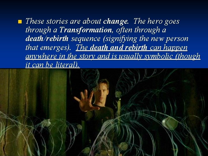 n These stories are about change. The hero goes through a Transformation, often through