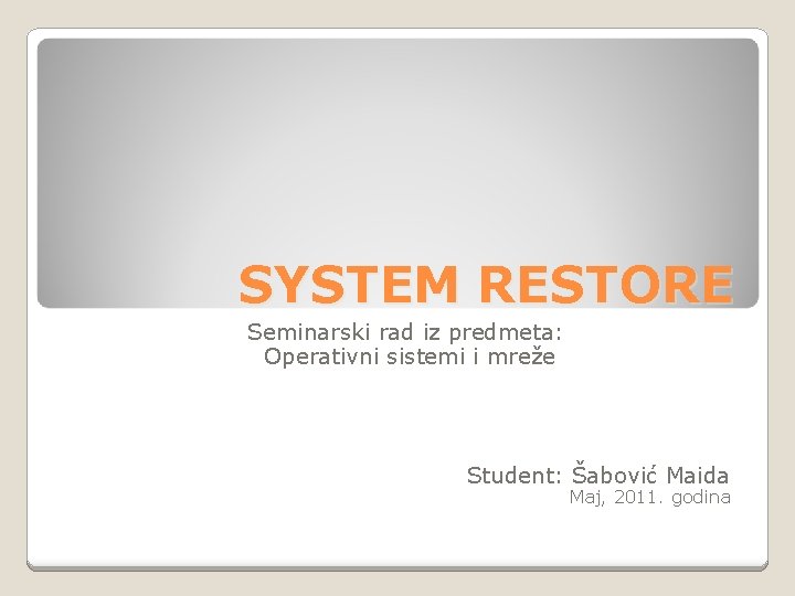 SYSTEM RESTORE Seminarski rad iz predmeta: Operativni sistemi i mreže Student: Šabović Maida Maj,