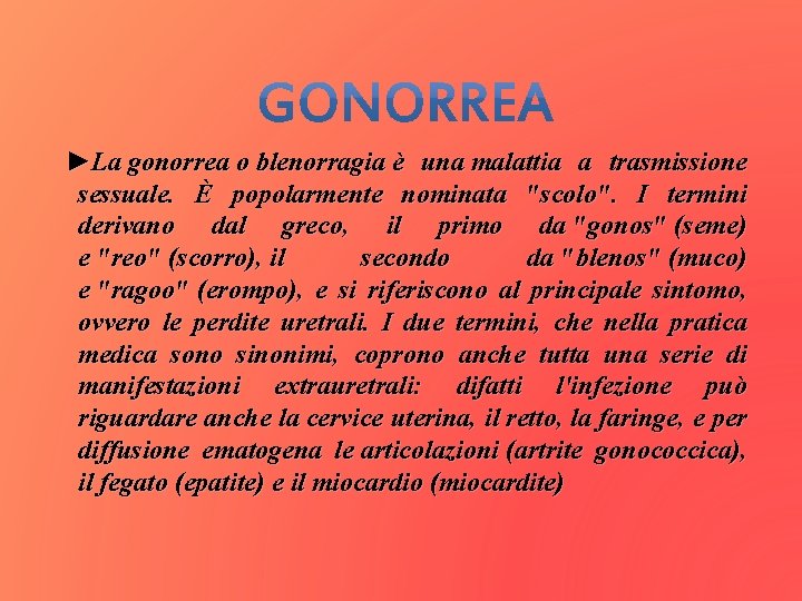 ►La gonorrea o blenorragia è una malattia a trasmissione sessuale. È popolarmente nominata "scolo".