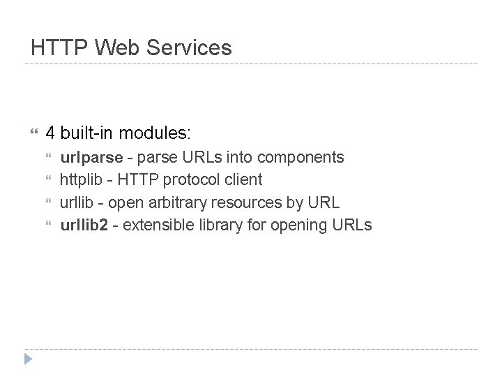 HTTP Web Services 4 built-in modules: urlparse - parse URLs into components httplib -